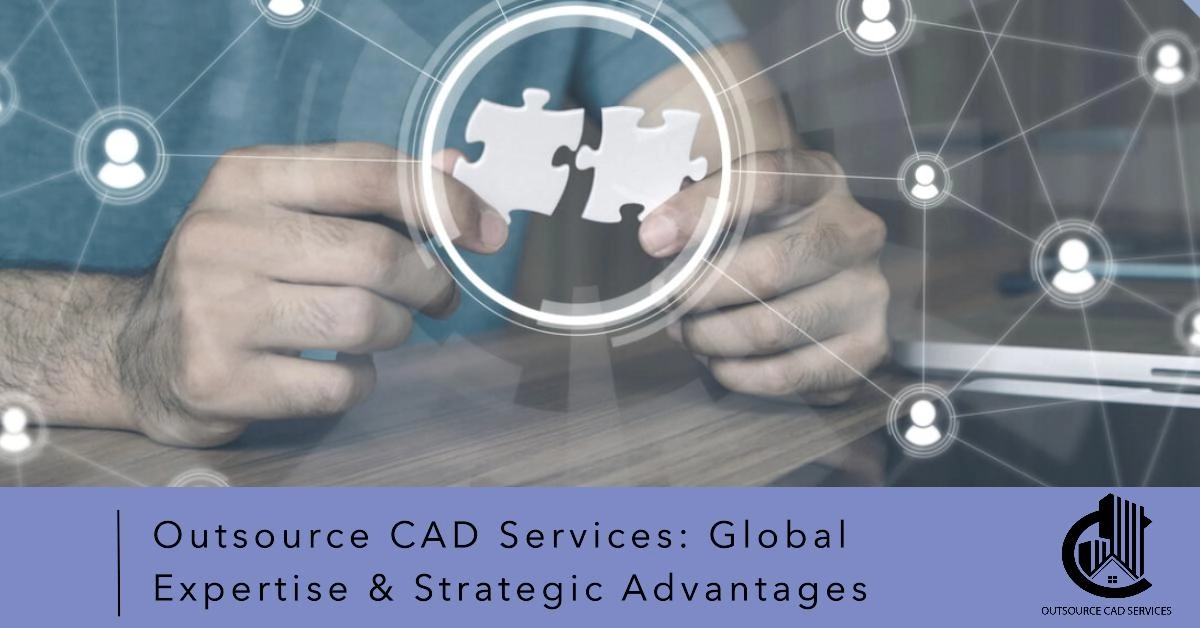 Global Expertise: The Strategic Advantage of Outsourcing CAD Services 